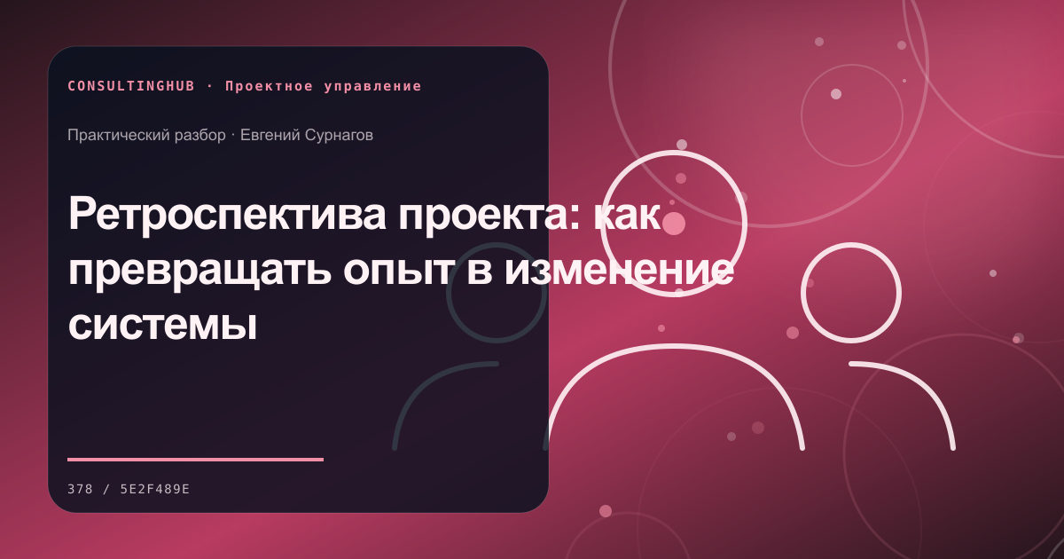 Ретроспектива проекта: как превращать опыт в изменение системы