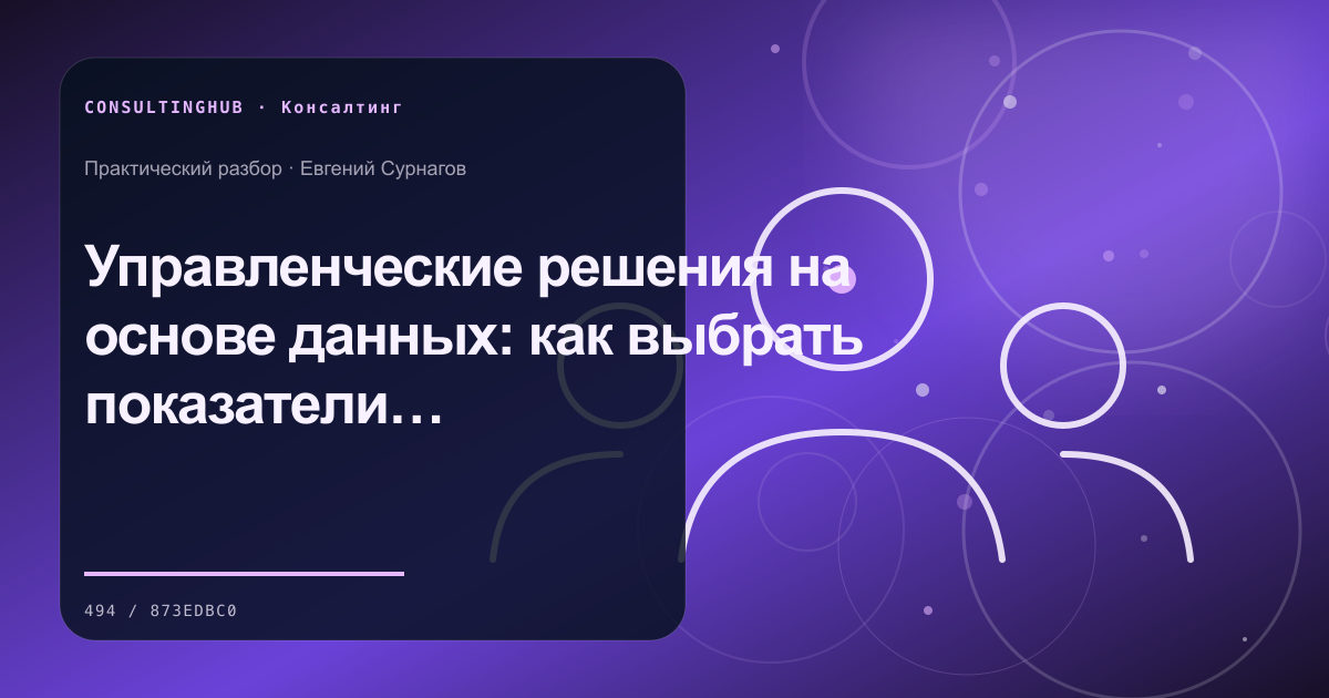 Управленческие решения на основе данных: как выбрать показатели без декоративного дашборда